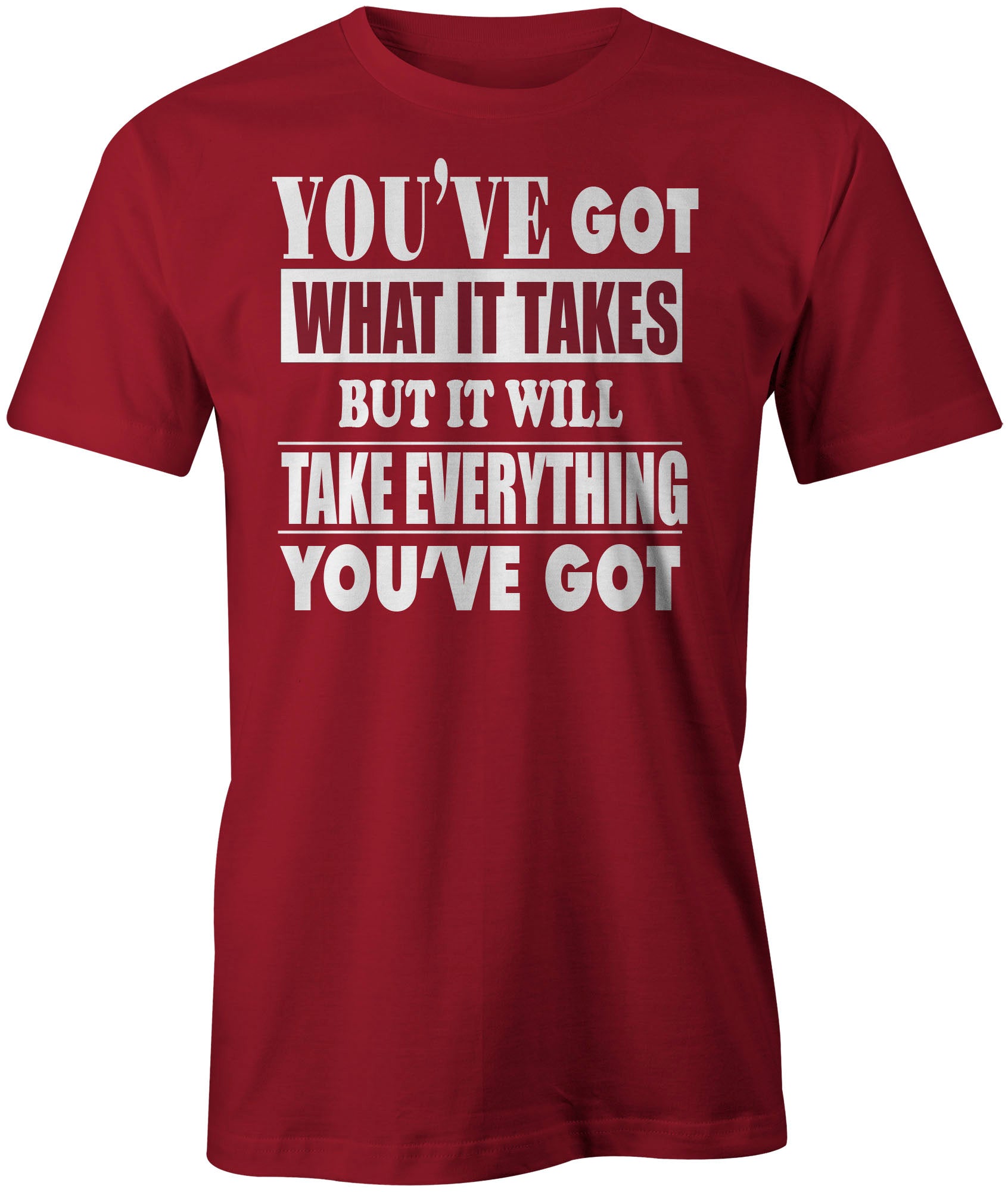 Men's You've Got What It Take T-Shirts - Comfort Styles