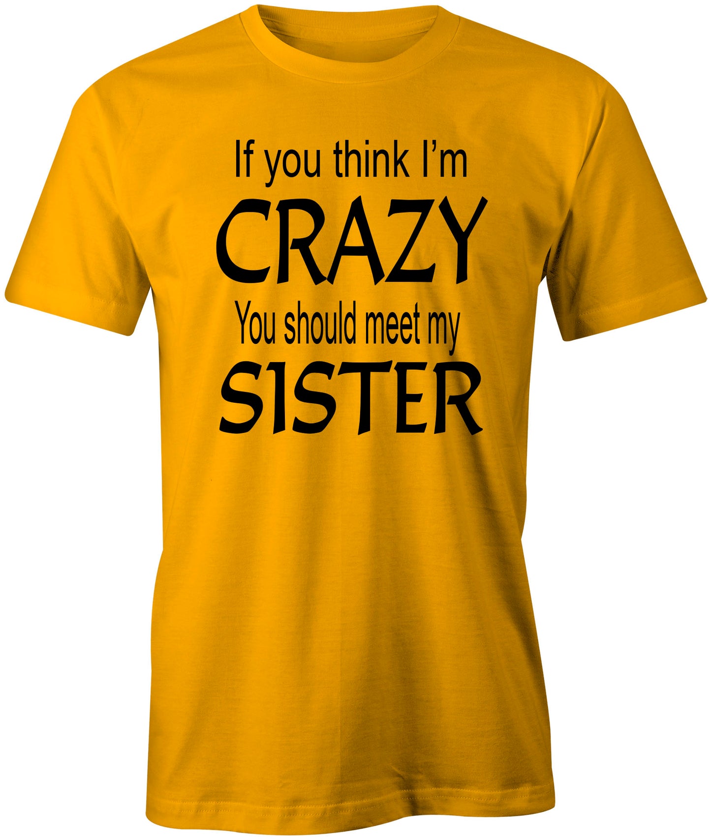 Men's If you think I'm Crazy You Should Meet My Sister T-Shirts - Comfort Styles