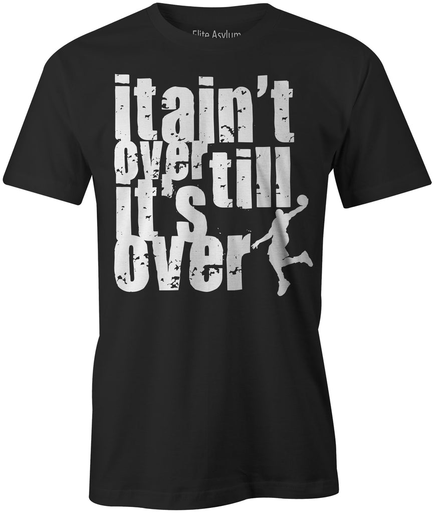 Men's It Ain't Over Till It's Over Basketball/Football T-Shirts - Comfort Styles