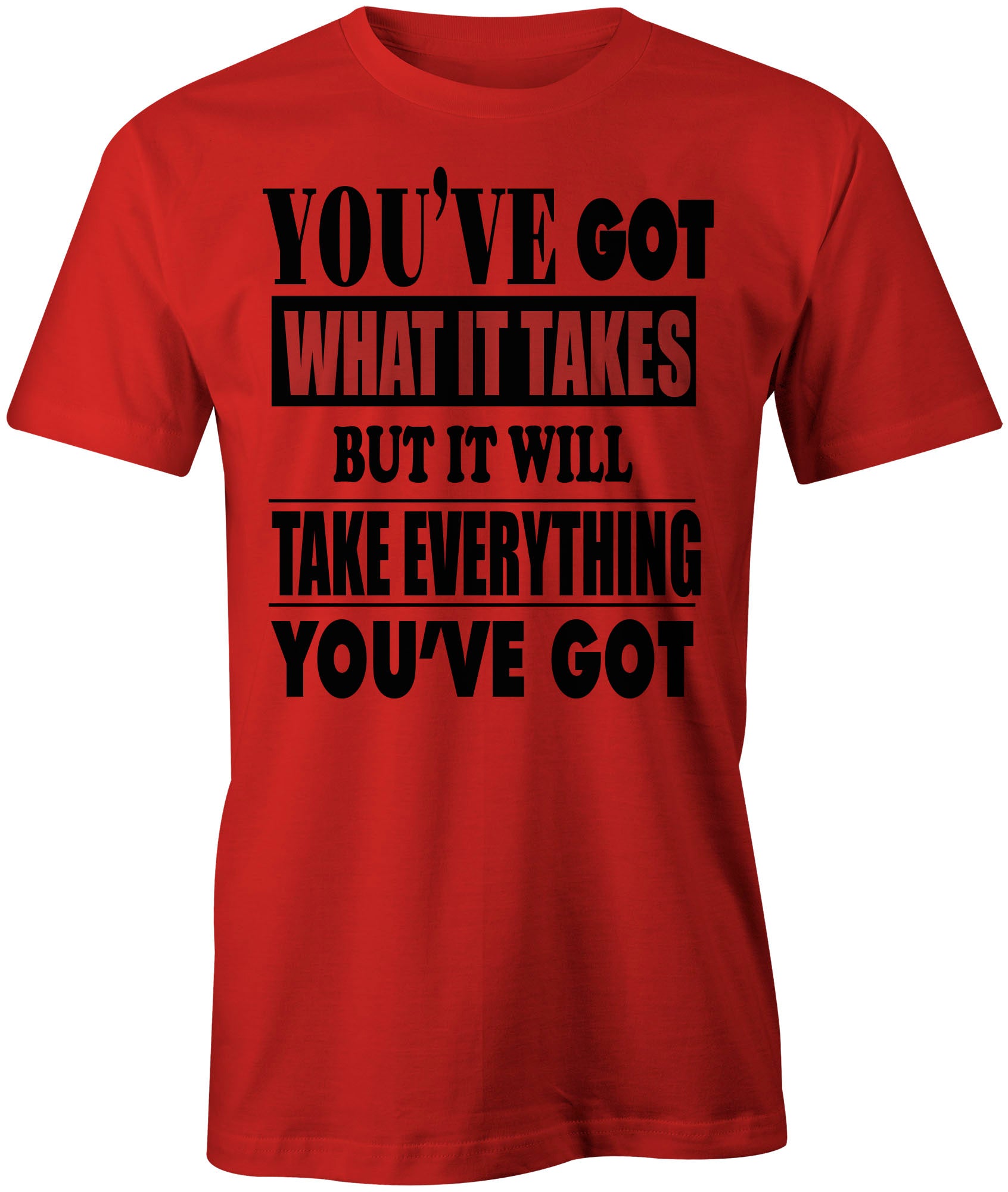 Men's You've Got What It Take T-Shirts - Comfort Styles