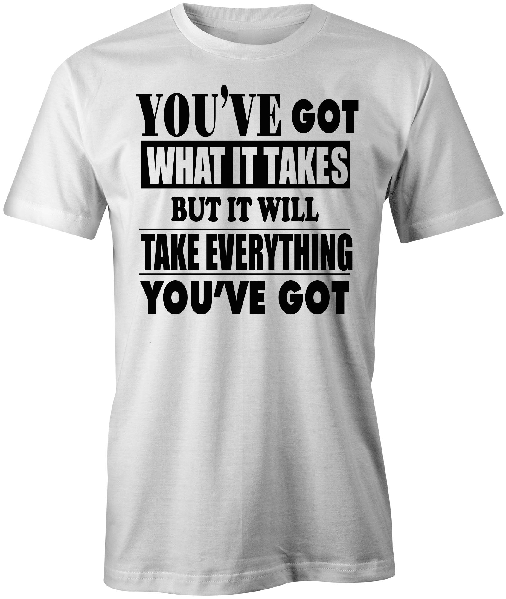 Men's You've Got What It Take T-Shirts - Comfort Styles